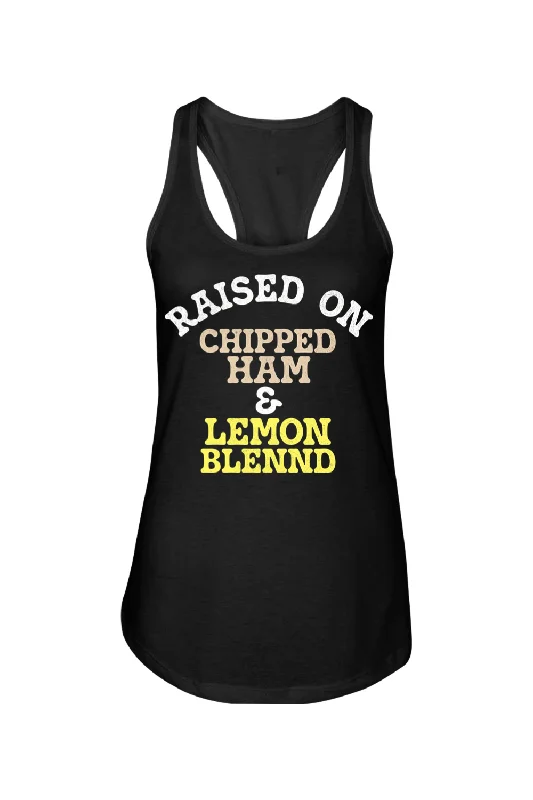 Raised on Chipped Ham & Lemon Blennd - Ladies Racerback Tank